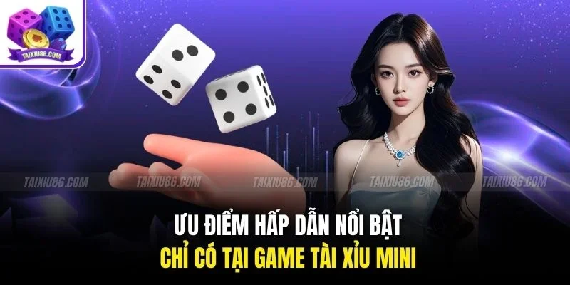Ưu điểm hấp dẫn nổi bật chỉ có tại game Tài Xỉu Mini